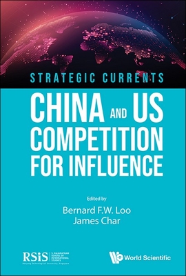 Strategic Currents: China and US Competition for Influence - Bernard F W Loo