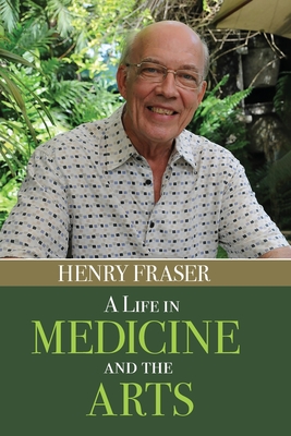 A Life in Medicine and the Arts - Henry Fraser