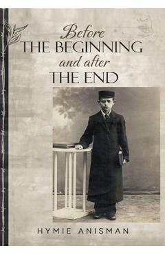 Before the Beginning and After the End - Hymie Anisman