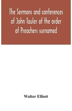 The sermons and conferences of John Tauler of the order of Preachers surnamed 'The Illuminated Doctor'; being his spiritual doctrine