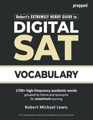 Robert's Extremely Nerdy Guide to Digital SAT Vocabulary - Robert Michael Lewis