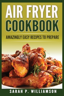 Coperta cărții 'Air Fryer Cookbook: Amazingly Easy Recipes To Prepare - Sarah P. Williamson'