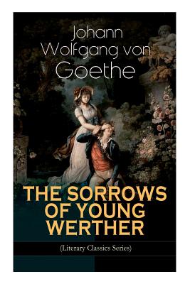 Coperta cărții 'THE SORROWS OF YOUNG WERTHER (Literary Classics Series): Historical Romance Novel - Johann Wolfgang Von Goethe'
