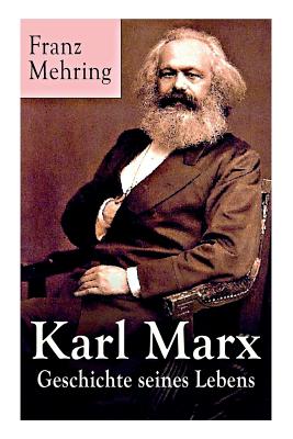 Karl Marx - Geschichte seines Lebens: Biografie - Franz Mehring