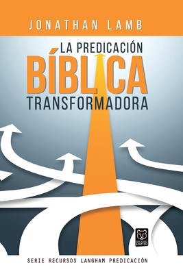 La Predicación Bíblica Transformadora - Jonathan Lamb