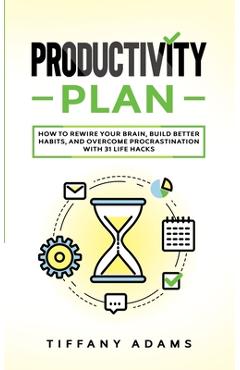 Coperta cărții 'Productivity Plan: How To Rewire Your Brain, Build Better Habits, And Overcome Procrastination With 31 Life Hacks -'