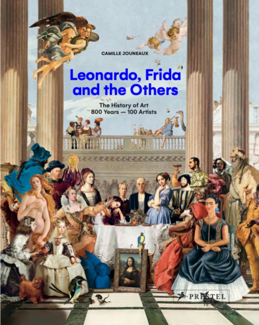 Leonardo, Frida and the Others: The History of Art, 800 Years - 100 Artists - Camille Jouneaux