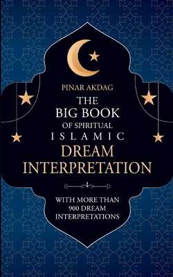 The Big Book of Spiritual Islamic Dream Interpretation: With more than 900 Dream Interpretation - Pinar Akdag