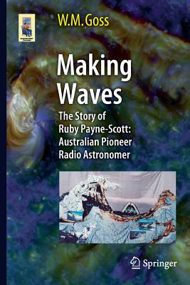 Making Waves: The Story of Ruby Payne-Scott: Australian Pioneer Radio Astronomer - M. Goss