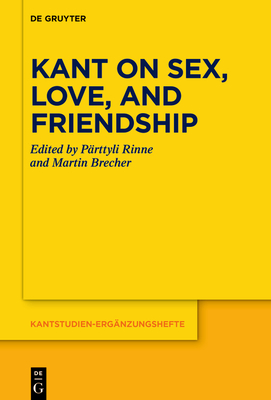 Kant on Sex, Love, and Friendship - Pärttyli Rinne