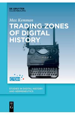 Coperta cărții 'Trading Zones of Digital History - Max Kemman'