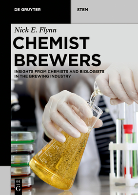 Chemist Brewers: Insights from Chemists and Biologists in the Brewing Industry - Nick Edward Flynn