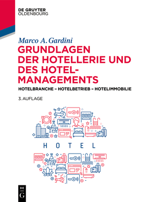 Grundlagen Der Hotellerie Und Des Hotelmanagements: Hotelbranche - Hotelbetrieb - Hotelimmobilie - Marco A. Gardini