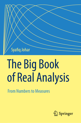 The Big Book of Real Analysis: From Numbers to Measures - Syafiq Johar