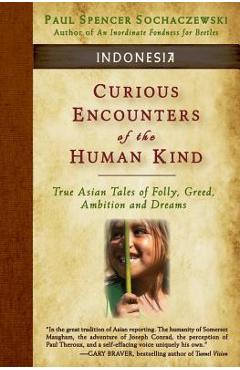 Coperta cărții 'Curious Encounters of the Human Kind - Indonesia: True Asian Tales of Folly, Greed, Ambition and Dreams - Paul Spencer'