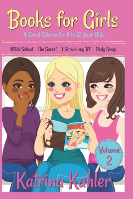 Books for Girls - 4 Great Stories for 8 to 12 year olds: Witch School, The Secret, I Shrunk my BF and Body Swap - Katrina Kahler