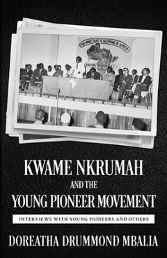 Poza produsului Kwame Nkrumah and the Young Pioneer Movement: Interviews with Young Pioneers and Others - Doreatha Drummond Mbalia