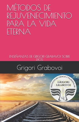 Las Enseñanzas de Grigori Grabovoi Sobre Dios: Métodos de Rejuvenecimiento Para La Vida Eterna - Gema Roman