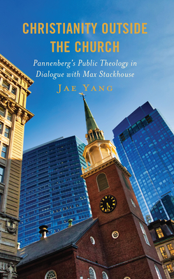 Christianity Outside the Church: Pannenberg's Public Theology in Dialogue with Max Stackhouse - Jae Yang