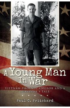 Coperta cărții 'A Young Man In War: Vietnam Phoenix Advisor and A Survivor's Tale - Paul C. Pritchard'