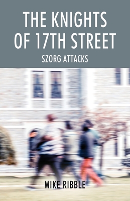 The Knights of 17th Street: Szorg Attacks - Mike Ribble