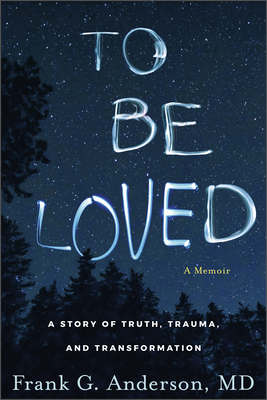 To Be Loved: A Story of Truth, Trauma, and Transformation - Frank G. Anderson