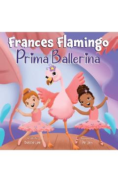 Coperta cărții 'Frances Flamingo: A Children's Picture Book About Dance, Friendship, and Kindness for Kids Ages 4-8 - Lee'