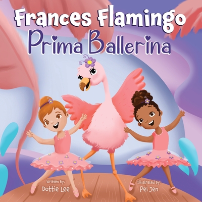 Coperta cărții 'Frances Flamingo: A Children's Picture Book About Dance, Friendship, and Kindness for Kids Ages 4-8 - Lee'