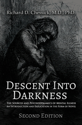 Descent into Darkness: The Sources and Psychodynamics of Mental Illness and Introduction and Explication in the Form of Novel - Richard Chessick