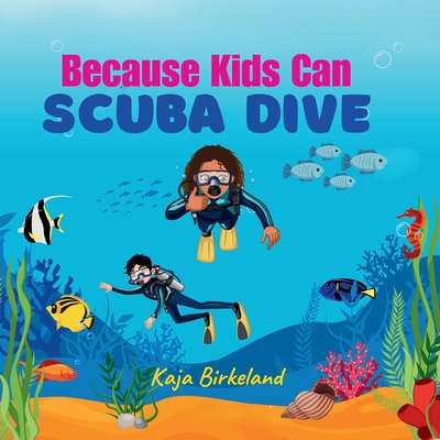 Because Kids Can Scuba Dive - Kaja Birkeland