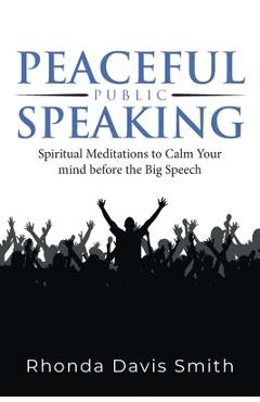 Coperta cărții 'Peaceful Public Speaking: Spiritual Meditations to Calm Your mind before the Big Speech - Rhonda Davis Smith'