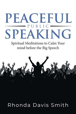 Peaceful Public Speaking: Spiritual Meditations to Calm Your mind before the Big Speech - Rhonda Davis Smith