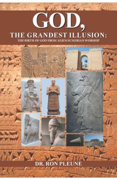 Poza produsului God, The Grandest Illusion: The Birth Of God From Alien/Sumerian Worship - Dr Ron Pleune