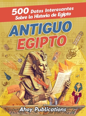 Antiguo Egipto: 500 datos interesantes sobre la historia de Egipto - Ahoy Publications
