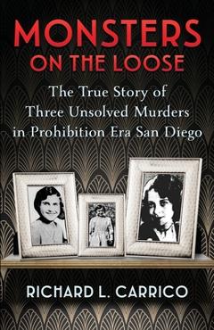 Coperta cărții 'Monsters on the Loose: The True Story of Three Unsolved Murders in Prohibition Era San Diego - Richard L. Carrico'