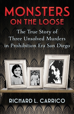 Coperta cărții 'Monsters on the Loose: The True Story of Three Unsolved Murders in Prohibition Era San Diego - Richard L. Carrico'