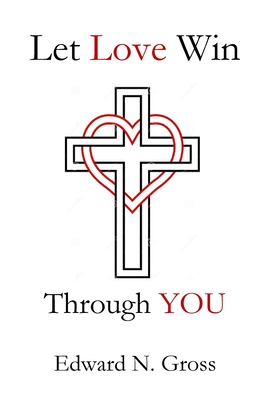 Let Love Win Through You - Edward N. Gross