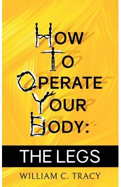 Coperta cărții 'How To Operate Your Body - The Legs - William Tracy'