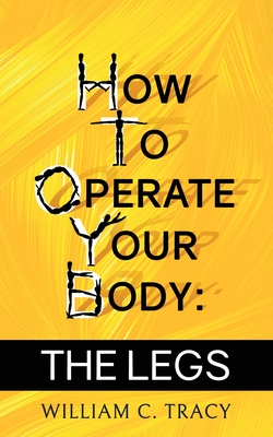 Coperta cărții 'How To Operate Your Body - The Legs - William Tracy'