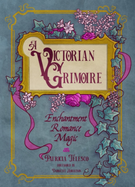 A Victorian Grimoire: Enchantment, Romance, Magic - Patricia Telesco