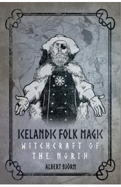 Icelandic Folk Magic: Witchcraft of the North - Albert Björn Shiell