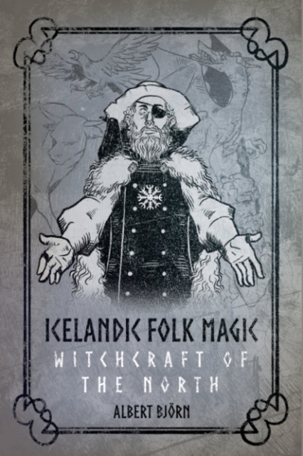 Icelandic Folk Magic: Witchcraft of the North - Albert Bjrn Shiell