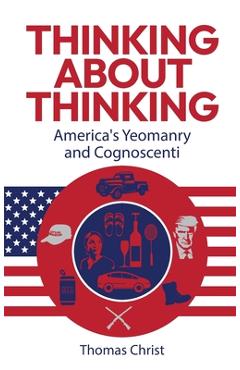 Coperta cărții 'Thinking About Thinking; America's Yeomanry and Cognoscenti - Thomas Christ'