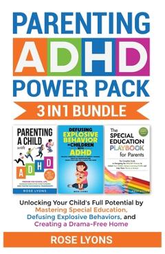 Coperta cărții 'Parenting ADHD Power Pack 3 In 1 Bundle - Unlocking Your Child's Full Potential By Mastering Special Education,'