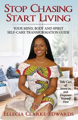Coperta cărții 'Stop Chasing Start Living: Your Mind, Body, and Spirit Self-Care Transformation Guide - Ellecia Clarke-edwards'