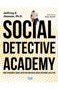 Poza produsului Social Detective Academy: How to Become a Social Detective and Solve Social Mysteries Like a Pro - Jeffrey Ethan Jessum