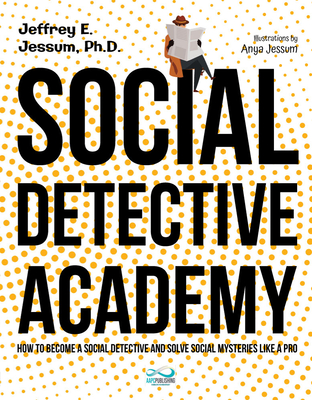 Social Detective Academy: How to Become a Social Detective and Solve Social Mysteries Like a Pro - Jeffrey Ethan Jessum