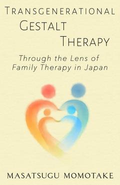 Coperta cărții 'Transgenerational Gestalt Therapy: Through the Lens of Family Therapy in Japan - Masatsugu Momotake'