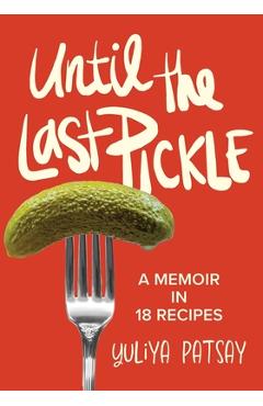 Coperta cărții 'Until the Last Pickle: A memoir in 18 recipes - Yuliya Patsay'