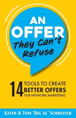 An Offer They Can't Refuse: 14 tools to create better offers for network marketing - Keith Schreiter